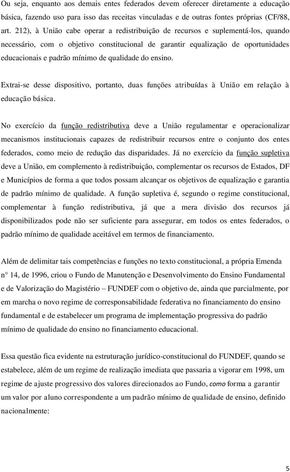 qualidade do ensino. Extrai-se desse dispositivo, portanto, duas funções atribuídas à União em relação à educação básica.