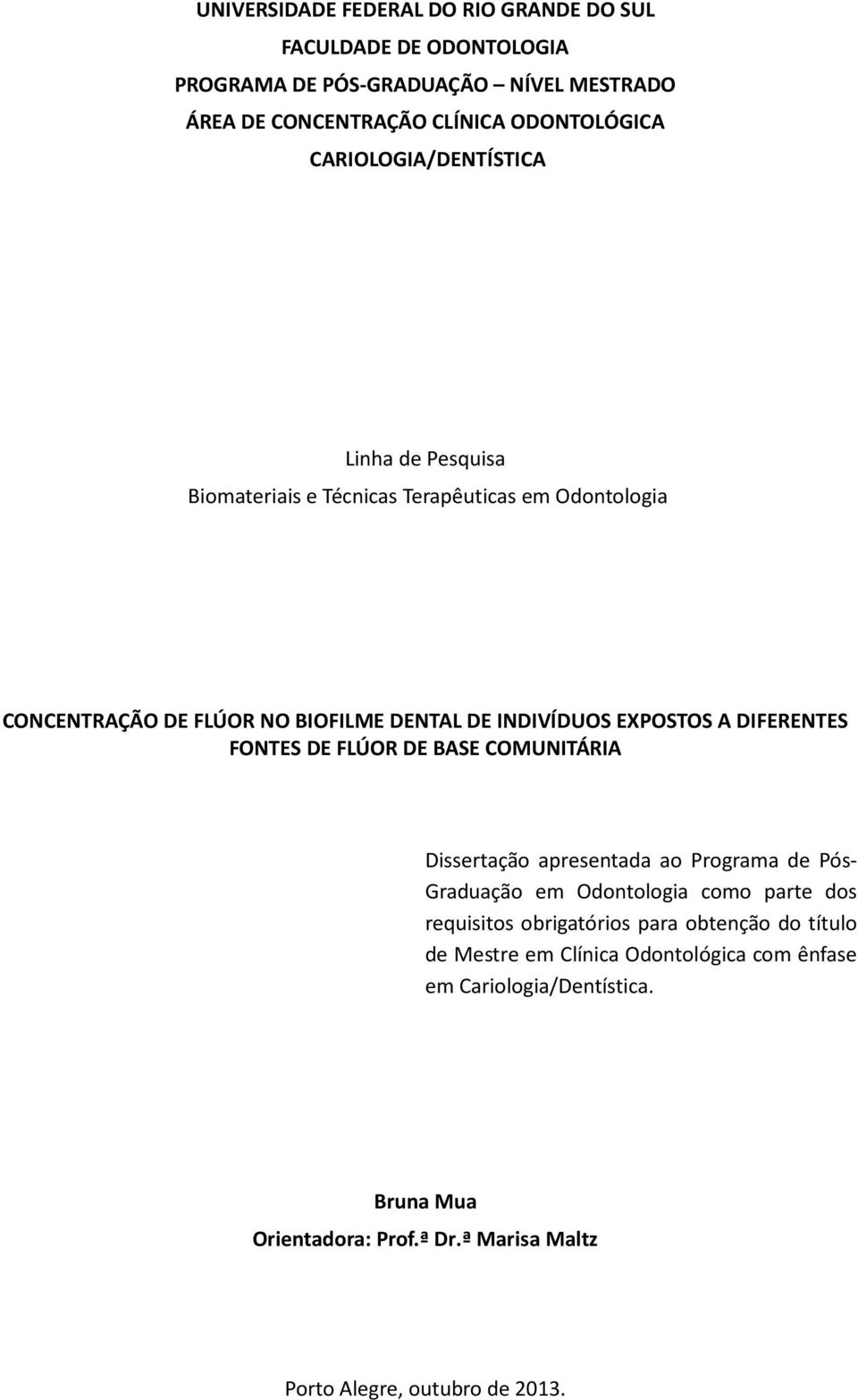 DIFERENTES FONTES DE FLÚOR DE BASE COMUNITÁRIA Dissertação apresentada ao Programa de Pós- Graduação em Odontologia como parte dos requisitos obrigatórios para