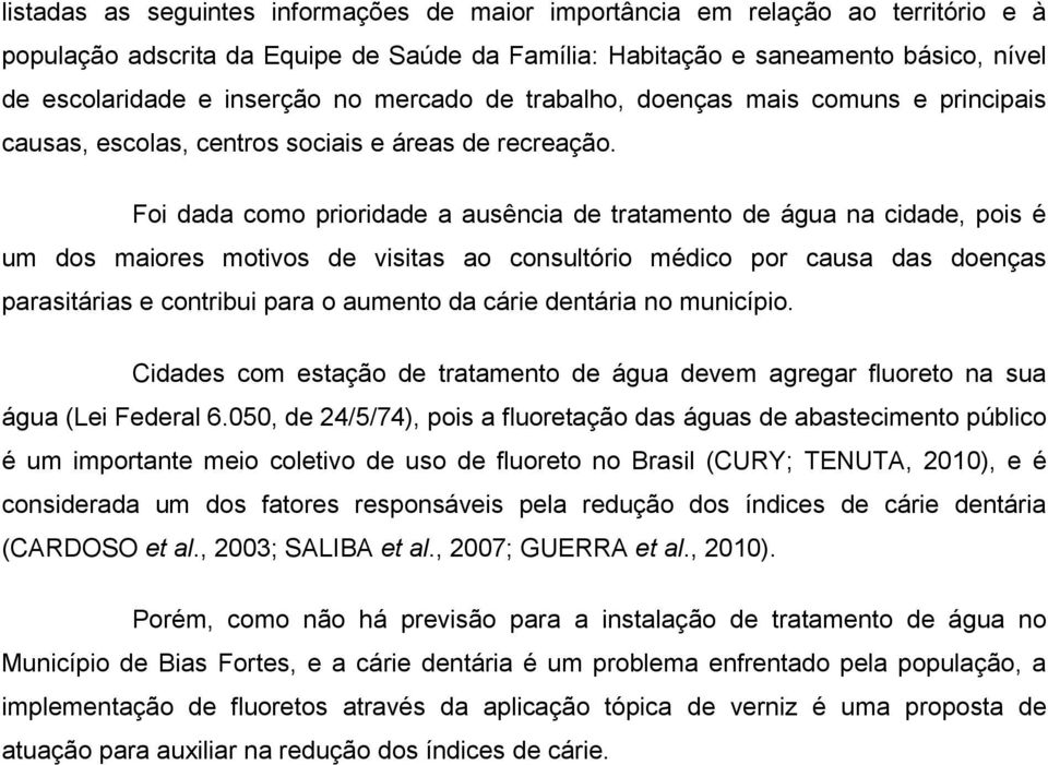 Foi dada como prioridade a ausência de tratamento de água na cidade, pois é um dos maiores motivos de visitas ao consultório médico por causa das doenças parasitárias e contribui para o aumento da