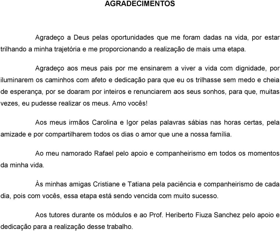 inteiros e renunciarem aos seus sonhos, para que, muitas vezes, eu pudesse realizar os meus. Amo vocês!