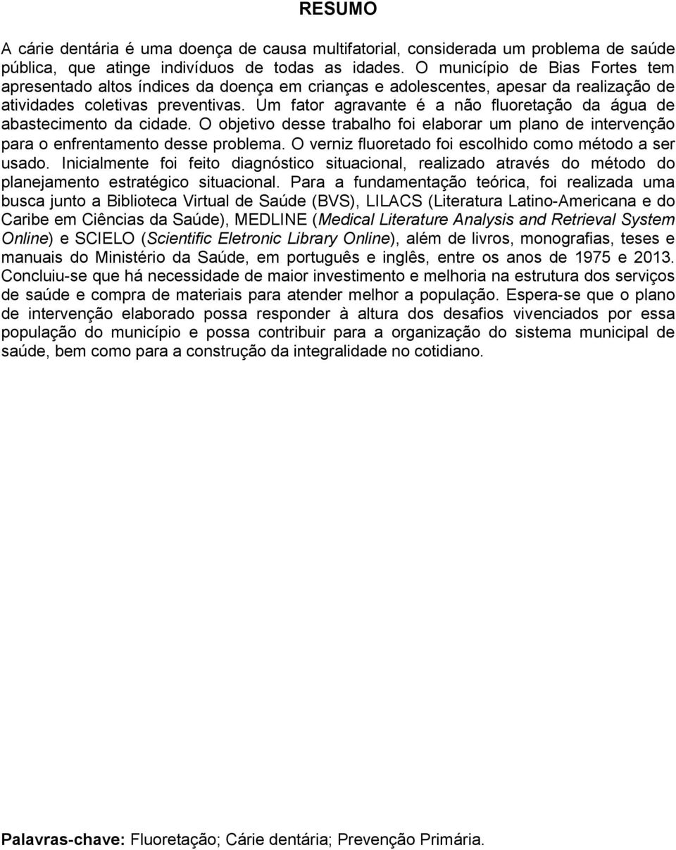 Um fator agravante é a não fluoretação da água de abastecimento da cidade. O objetivo desse trabalho foi elaborar um plano de intervenção para o enfrentamento desse problema.