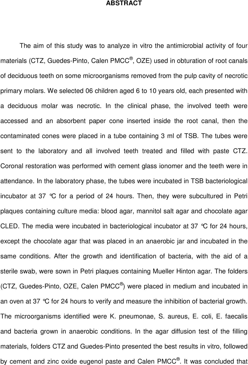 In the clinical phase, the involved teeth were accessed and an absorbent paper cone inserted inside the root canal, then the contaminated cones were placed in a tube containing 3 ml of TSB.