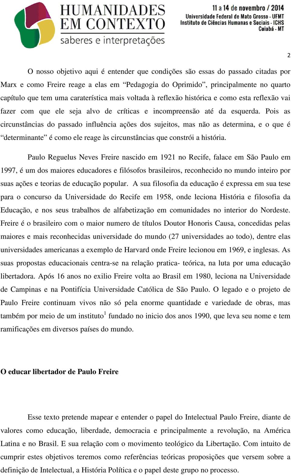 Pois as circunstâncias do passado influência ações dos sujeitos, mas não as determina, e o que é determinante é como ele reage às circunstâncias que constrói a história.