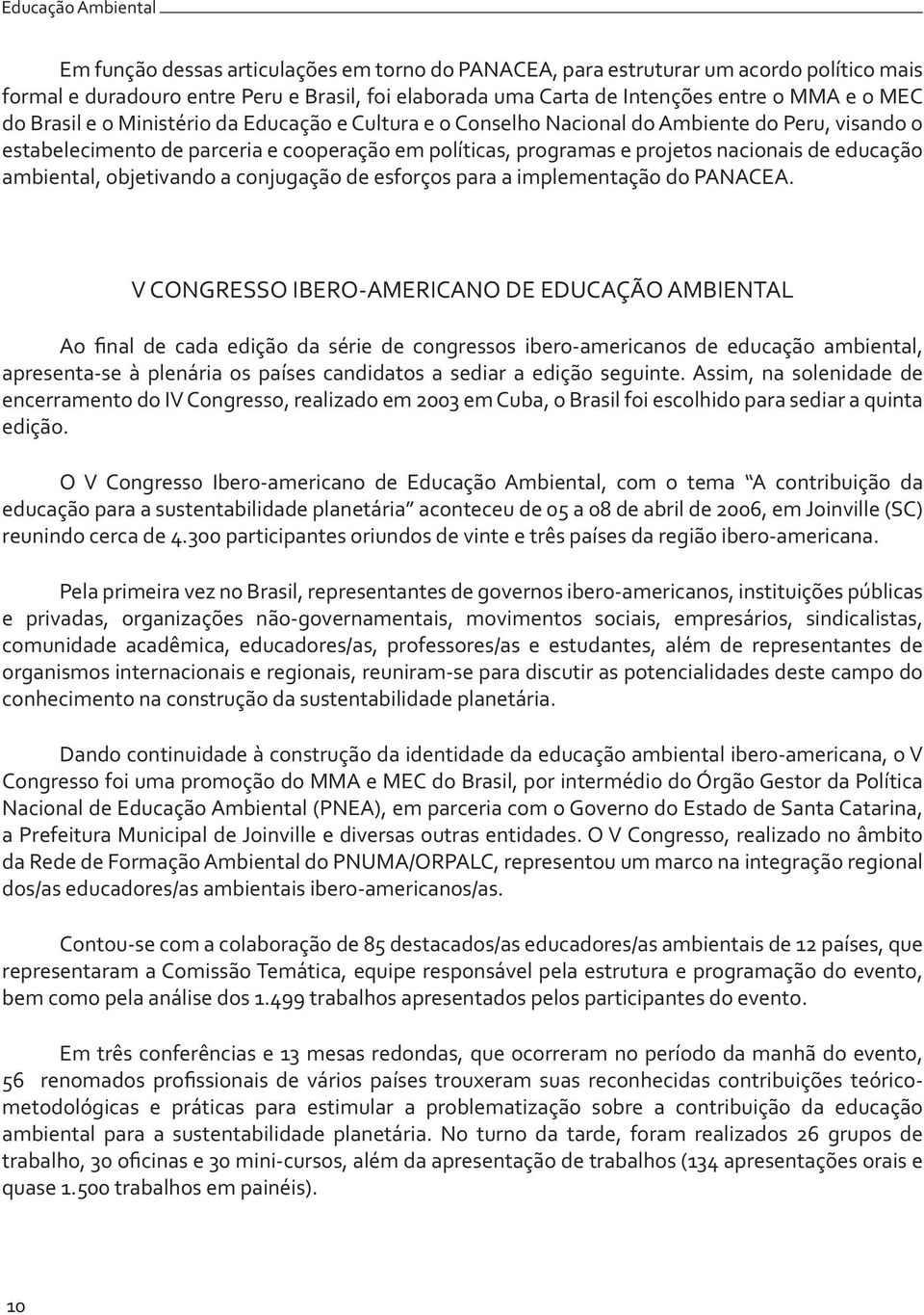 educação ambiental, objetivando a conjugação de esforços para a implementação do PANACEA.