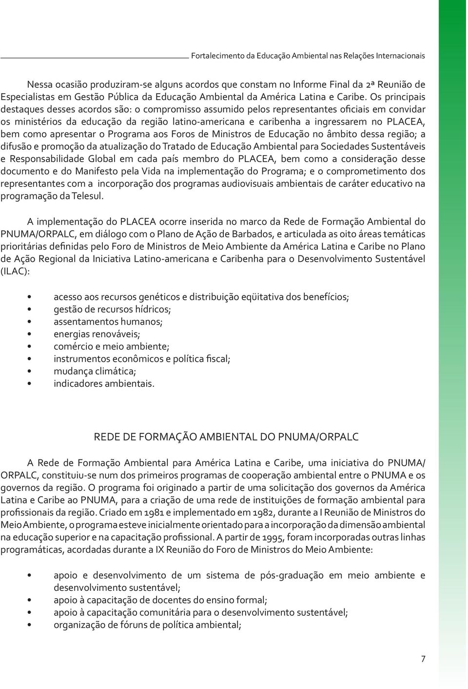 Os principais destaques desses acordos são: o compromisso assumido pelos representantes oficiais em convidar os ministérios da educação da região latino-americana e caribenha a ingressarem no PLACEA,