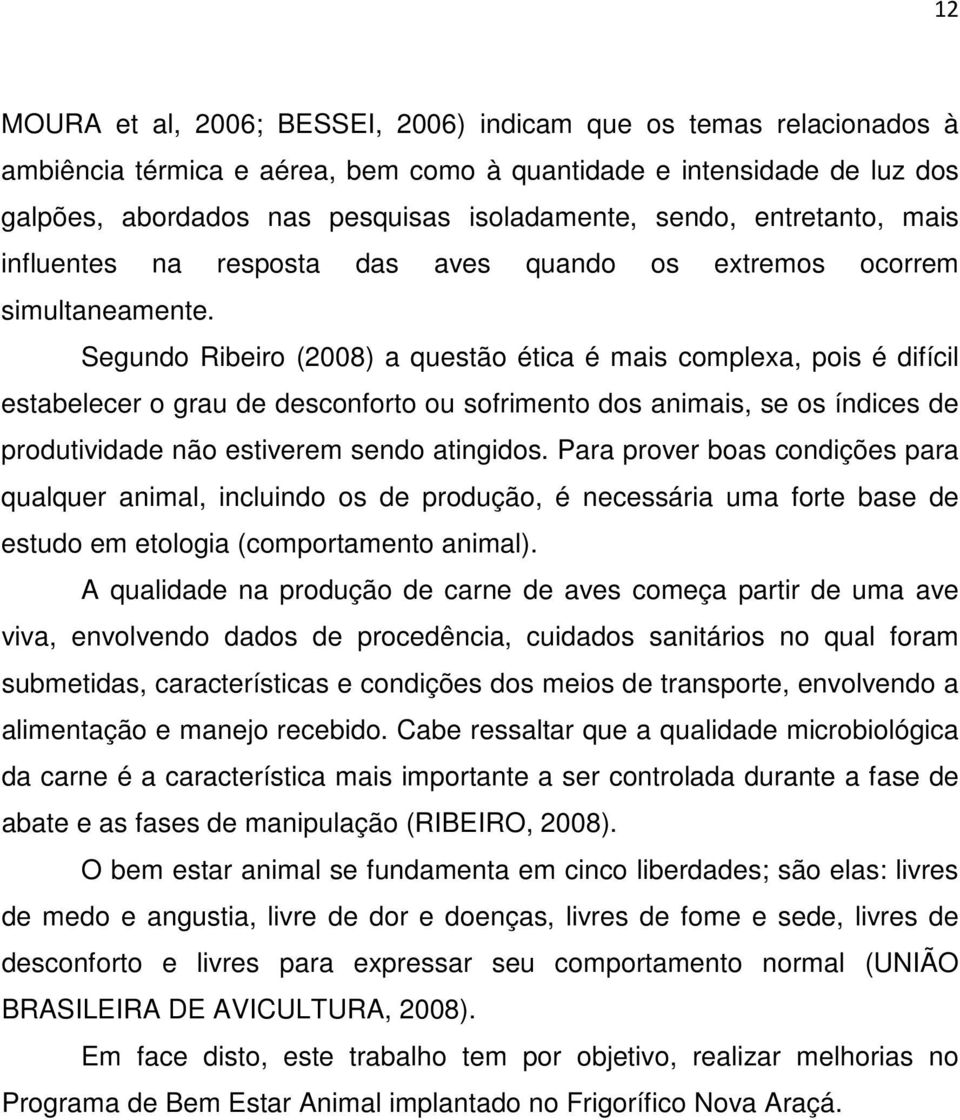 Segundo Ribeiro (2008) a questão ética é mais complexa, pois é difícil estabelecer o grau de desconforto ou sofrimento dos animais, se os índices de produtividade não estiverem sendo atingidos.