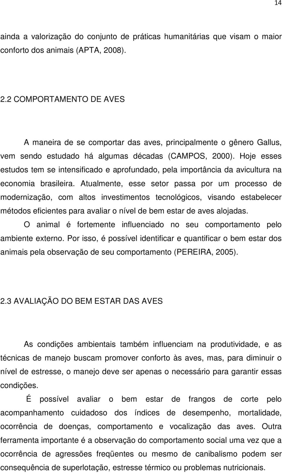 Hoje esses estudos tem se intensificado e aprofundado, pela importância da avicultura na economia brasileira.