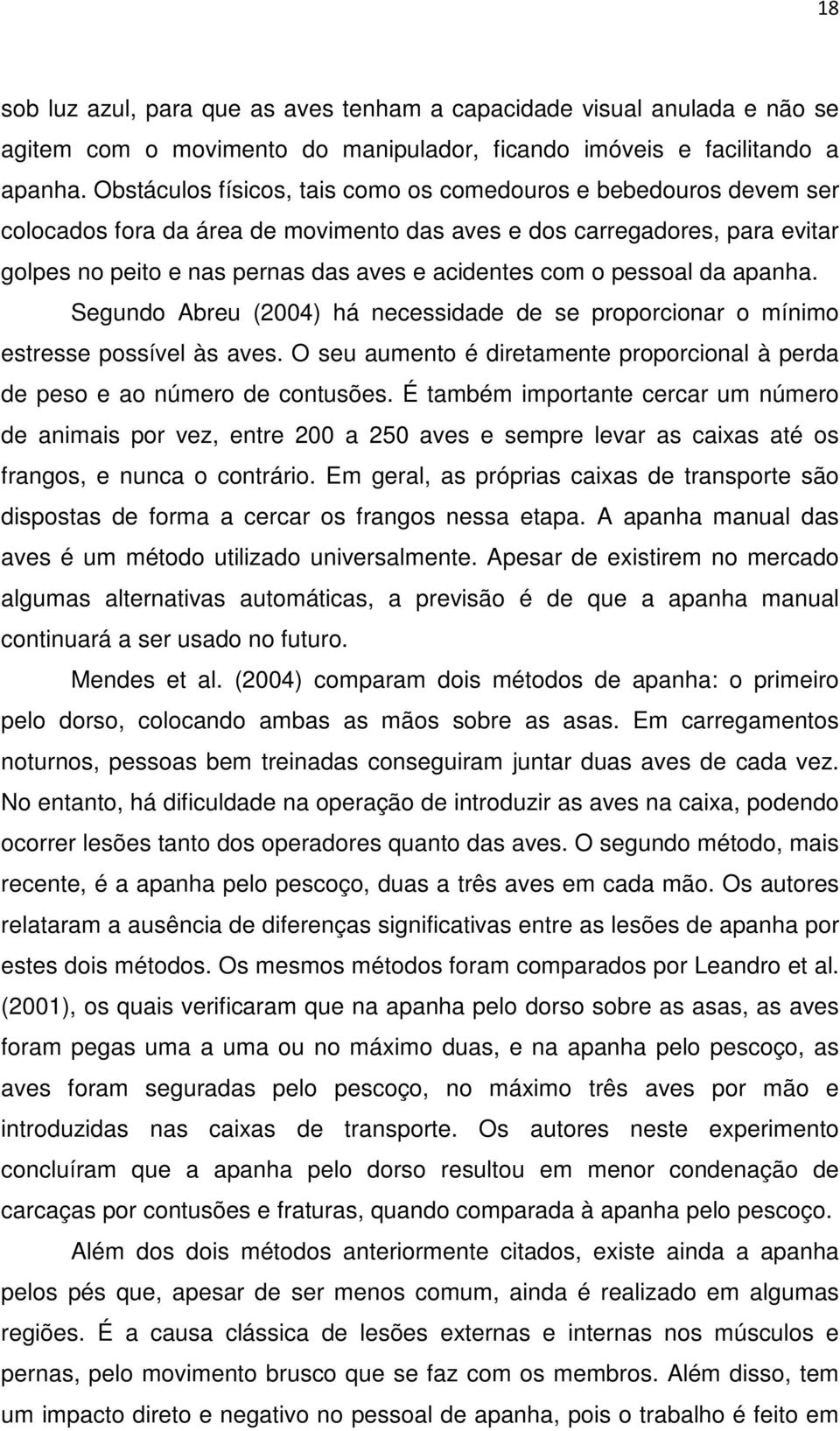 pessoal da apanha. Segundo Abreu (2004) há necessidade de se proporcionar o mínimo estresse possível às aves. O seu aumento é diretamente proporcional à perda de peso e ao número de contusões.