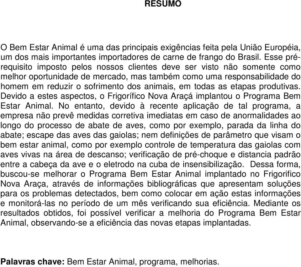 todas as etapas produtivas. Devido a estes aspectos, o Frigorífico Nova Araçá implantou o Programa Bem Estar Animal.