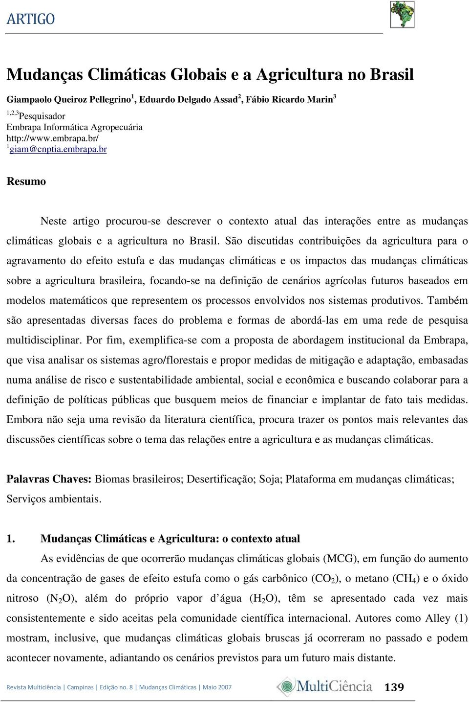 São discutidas contribuições da agricultura para o agravamento do efeito estufa e das mudanças climáticas e os impactos das mudanças climáticas sobre a agricultura brasileira, focando-se na definição