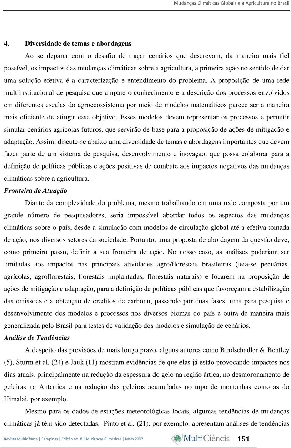 A proposição de uma rede multiinstitucional de pesquisa que ampare o conhecimento e a descrição dos processos envolvidos em diferentes escalas do agroecossistema por meio de modelos matemáticos