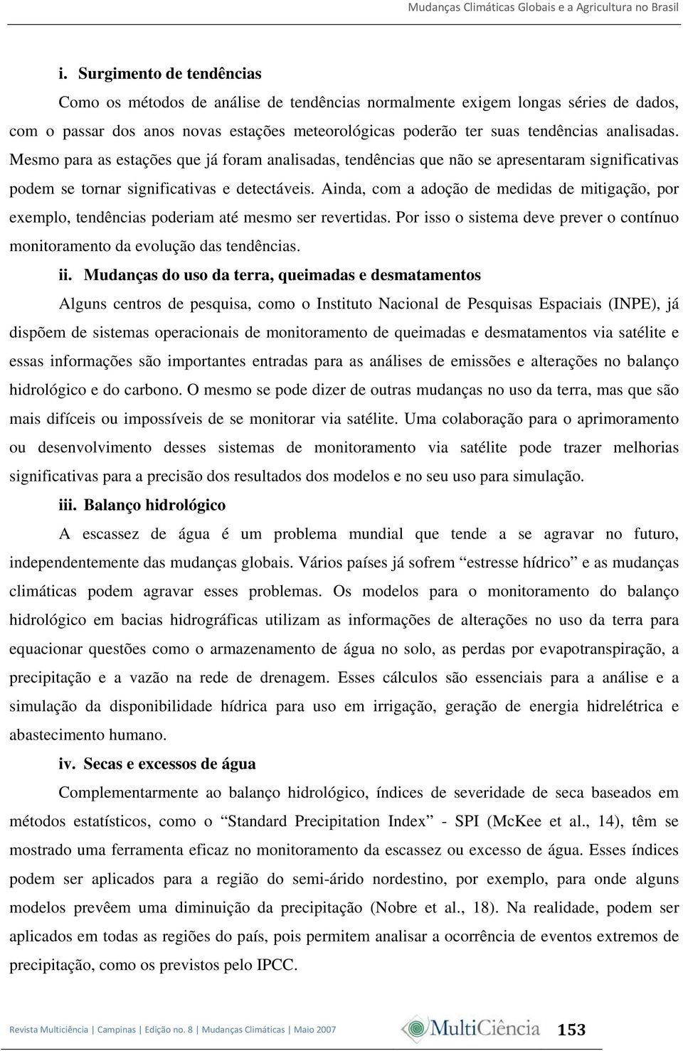 Ainda, com a adoção de medidas de mitigação, por exemplo, tendências poderiam até mesmo ser revertidas. Por isso o sistema deve prever o contínuo monitoramento da evolução das tendências. ii.