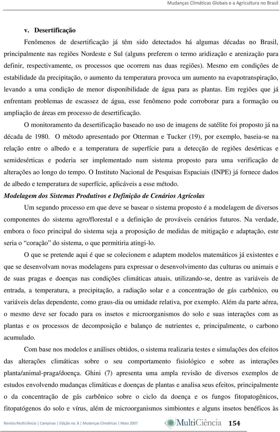 Mesmo em condições de estabilidade da precipitação, o aumento da temperatura provoca um aumento na evapotranspiração, levando a uma condição de menor disponibilidade de água para as plantas.