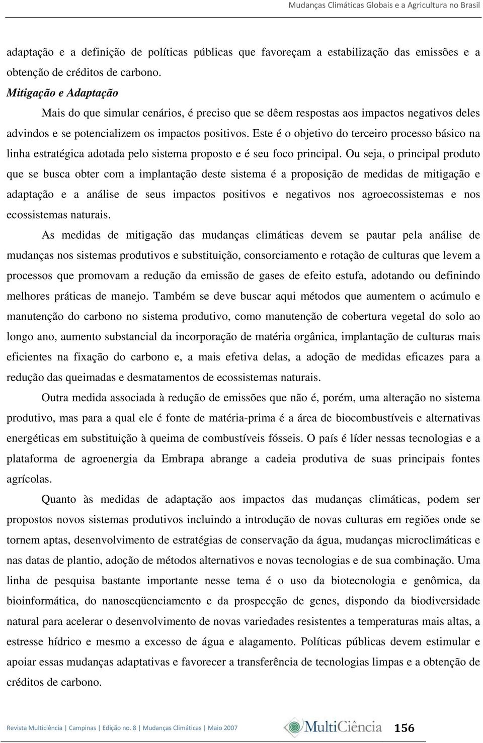 Este é o objetivo do terceiro processo básico na linha estratégica adotada pelo sistema proposto e é seu foco principal.