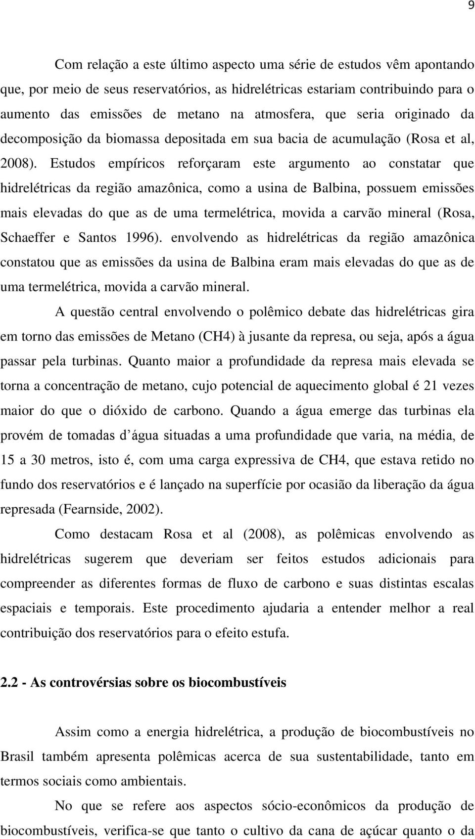 Estudos empíricos reforçaram este argumento ao constatar que hidrelétricas da região amazônica, como a usina de Balbina, possuem emissões mais elevadas do que as de uma termelétrica, movida a carvão