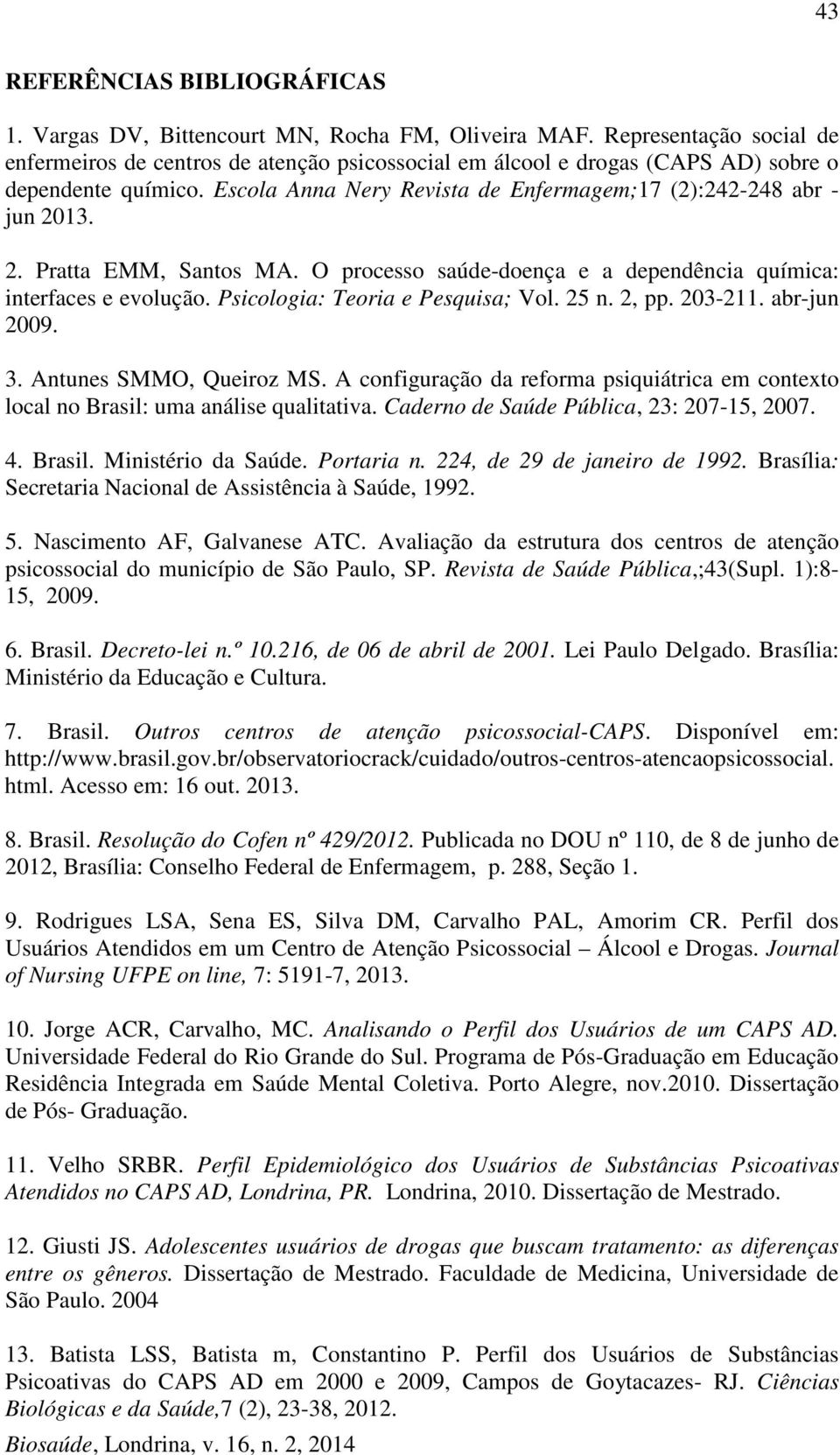 13. 2. Pratta EMM, Santos MA. O processo saúde-doença e a dependência química: interfaces e evolução. Psicologia: Teoria e Pesquisa; Vol. 25 n. 2, pp. 203-211. abr-jun 2009. 3.