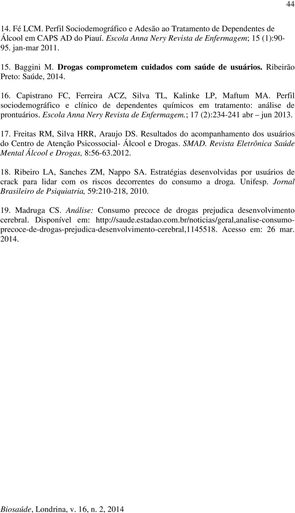 Perfil sociodemográfico e clínico de dependentes químicos em tratamento: análise de prontuários. Escola Anna Nery Revista de Enfermagem.; 17 (2):234-241 abr jun 2013. 17. Freitas RM, Silva HRR, Araujo DS.