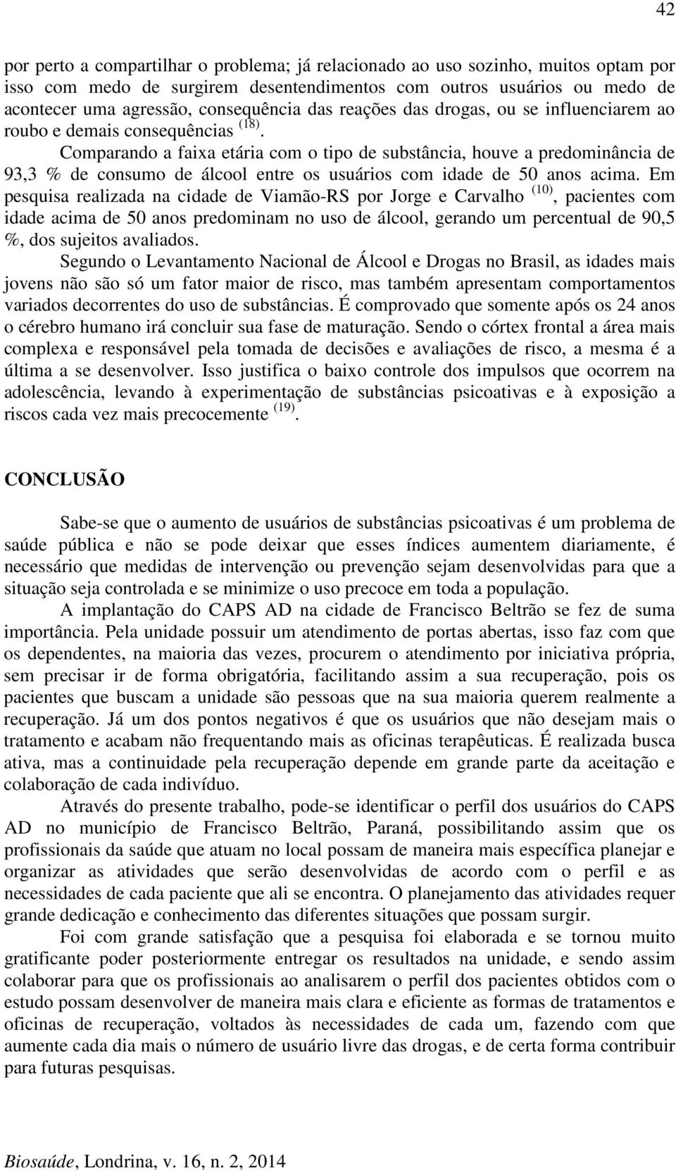 Comparando a faixa etária com o tipo de substância, houve a predominância de 93,3 % de consumo de álcool entre os usuários com idade de 50 anos acima.