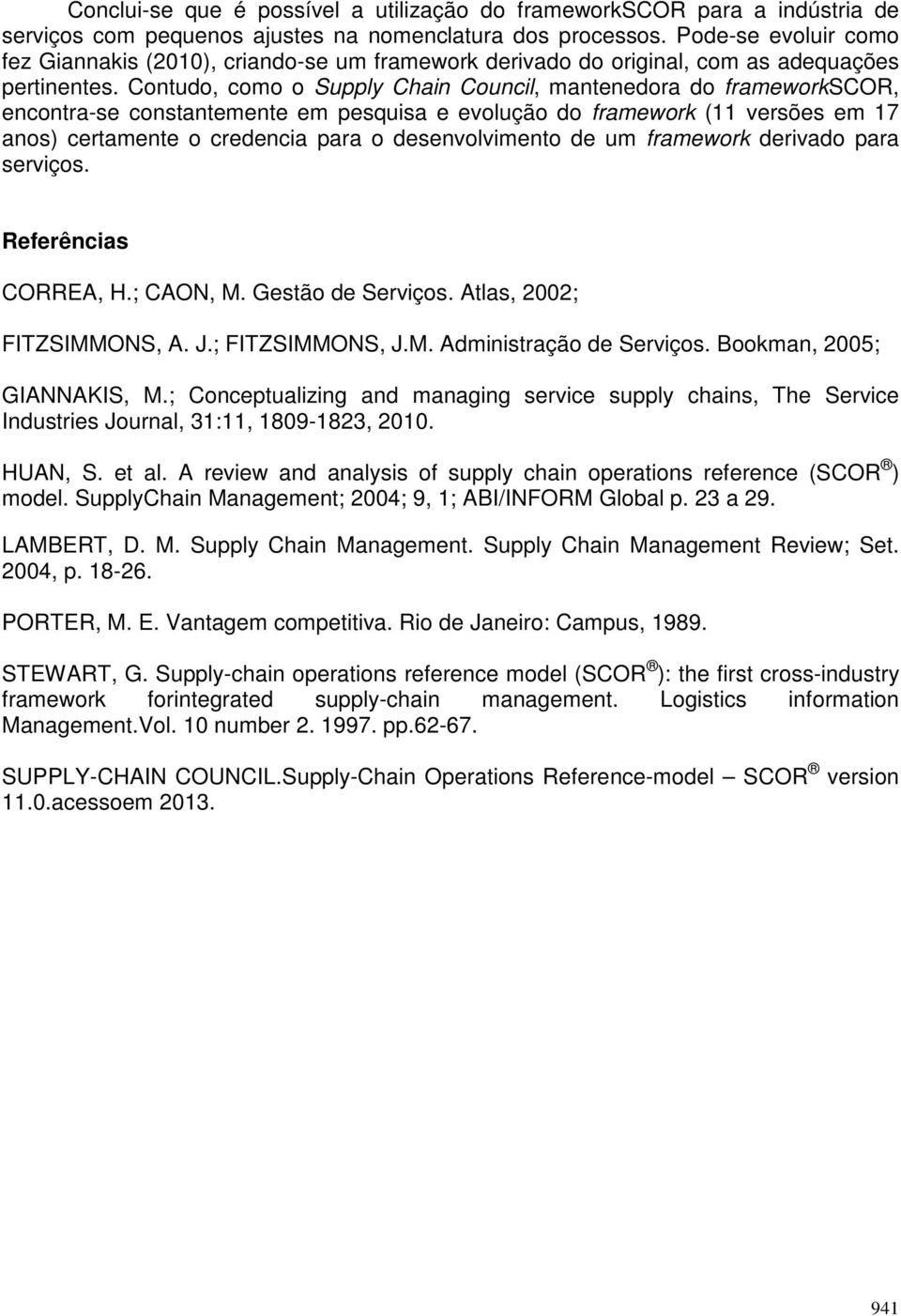 Contudo, como o Supply Chain Council, mantenedora do frameworkscor, encontra-se constantemente em pesquisa e evolução do framework (11 versões em 17 anos) certamente o credencia para o