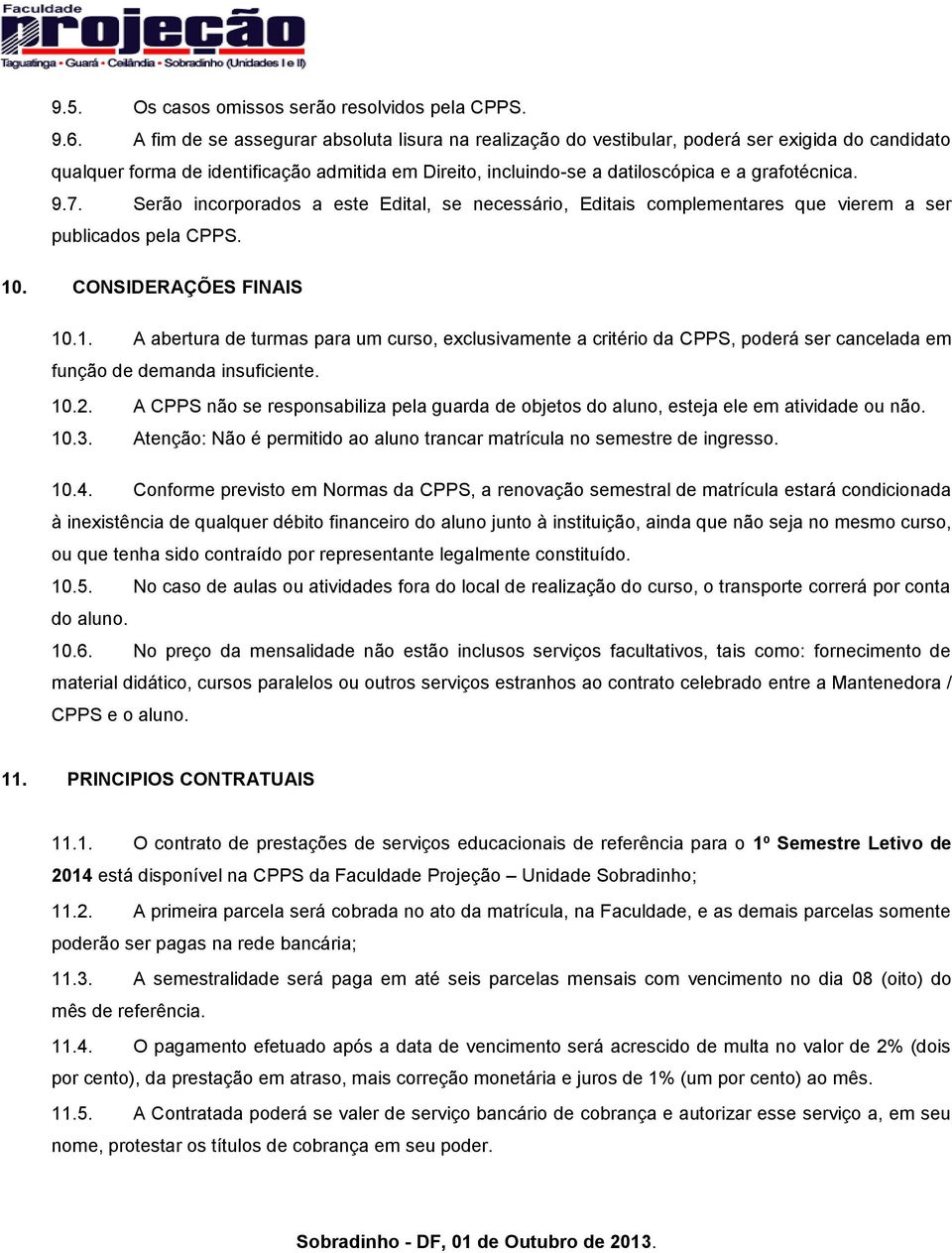 9.7. Serão incorporados a este Edital, se necessário, Editais complementares que vierem a ser publicados pela CPPS. 10