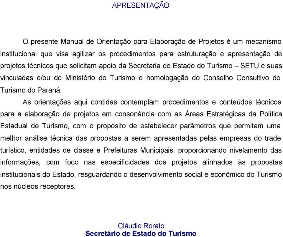 As orientações aqui contidas contemplam procedimentos e conteúdos técnicos para a elaboração de projetos em consonância com as Áreas Estratégicas da Política Estadual de Turismo, com o propósito de