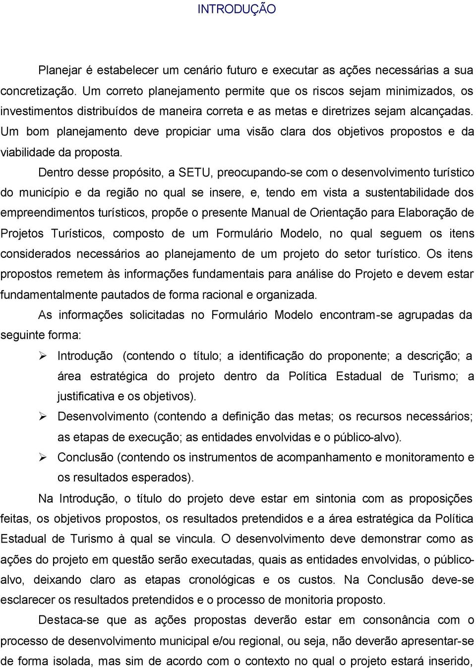 Um bom planejamento deve propiciar uma visão clara dos objetivos propostos e da viabilidade da proposta.