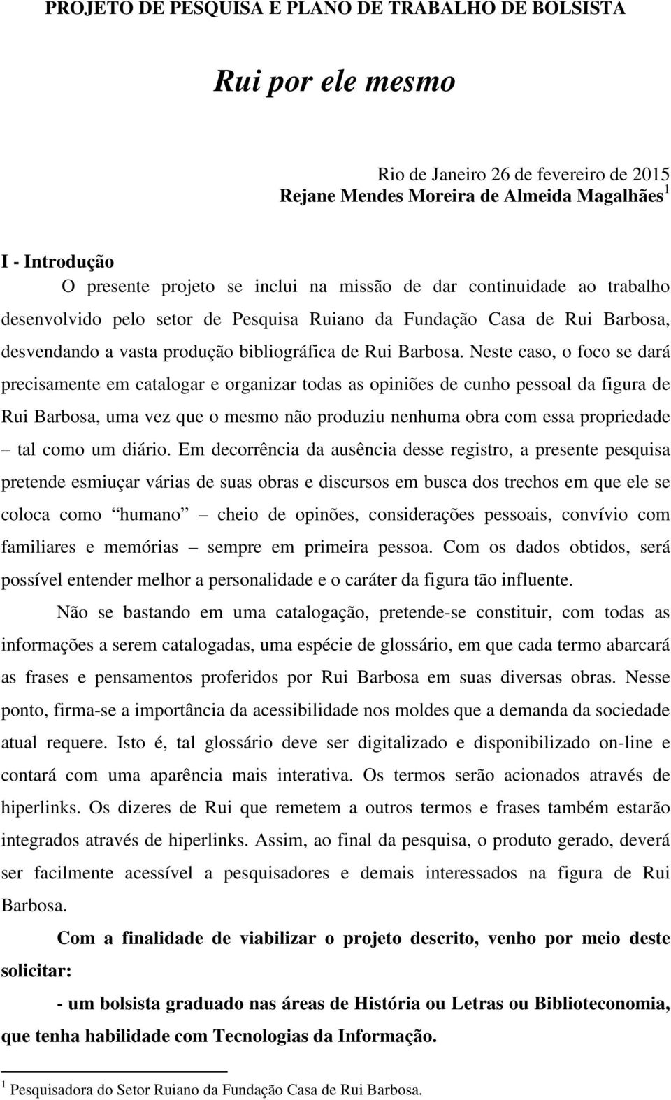 Neste caso, o foco se dará precisamente em catalogar e organizar todas as opiniões de cunho pessoal da figura de Rui Barbosa, uma vez que o mesmo não produziu nenhuma obra com essa propriedade tal