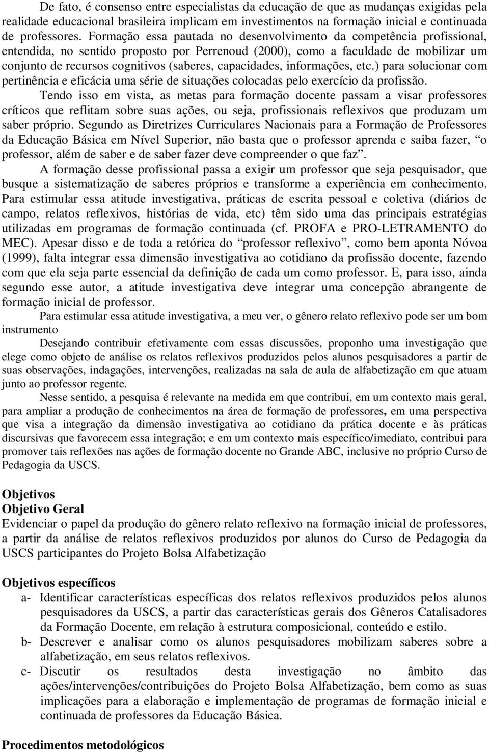 capacidades, informações, etc.) para solucionar com pertinência e eficácia uma série de situações colocadas pelo exercício da profissão.