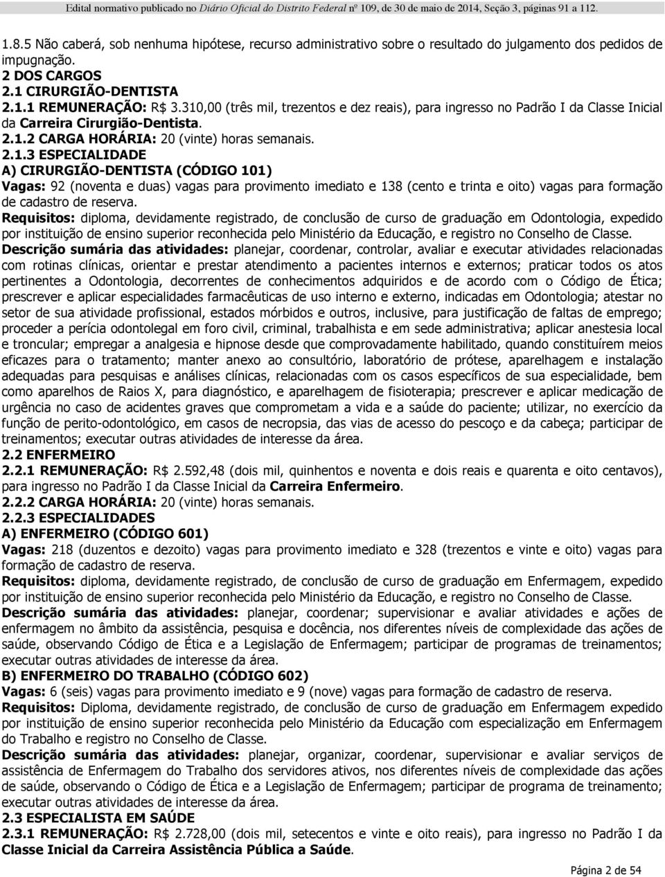 Requisitos: diploma, devidamente registrado, de conclusão de curso de graduação em Odontologia, expedido por instituição de ensino superior reconhecida pelo Ministério da Educação, e registro no