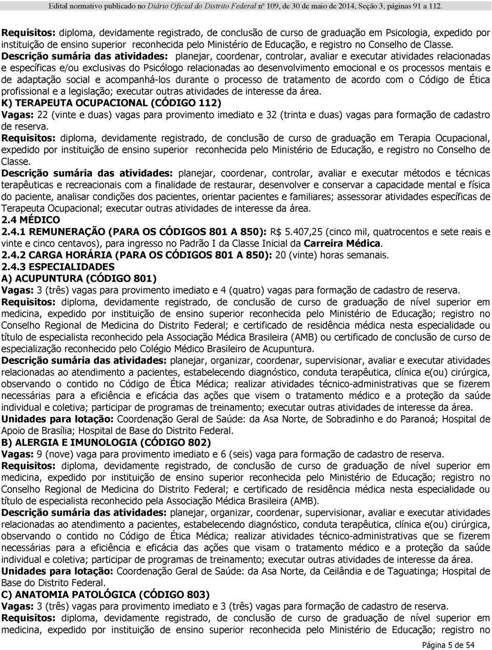 Descrição sumária das atividades: planejar, coordenar, controlar, avaliar e executar atividades relacionadas e específicas e/ou exclusivas do Psicólogo relacionadas ao desenvolvimento emocional e os