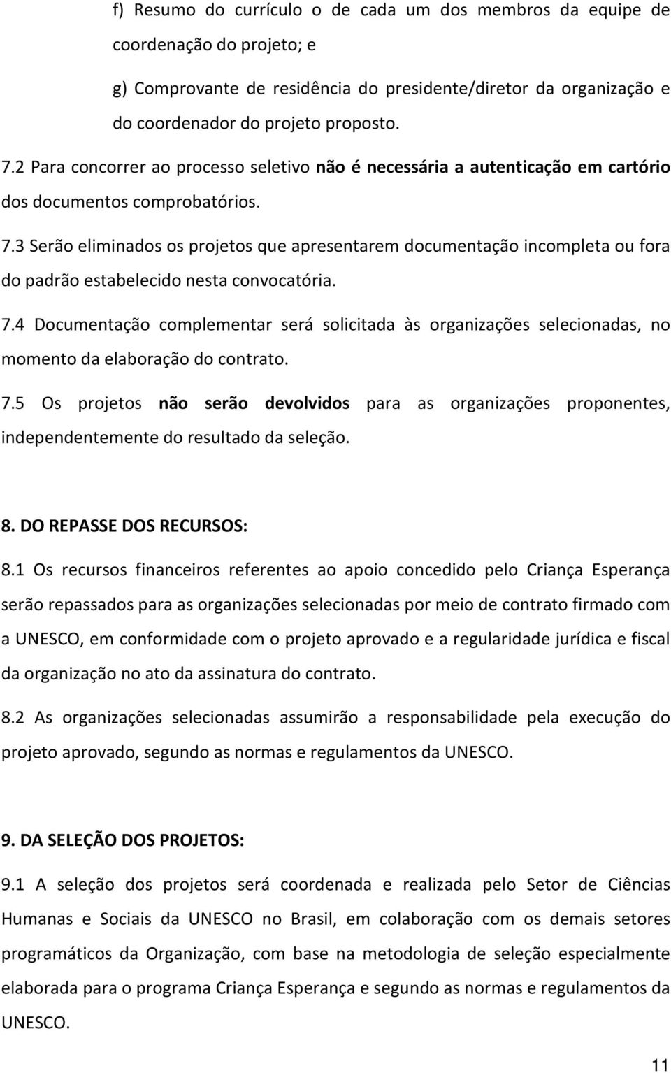 3 Serão eliminados os projetos que apresentarem documentação incompleta ou fora do padrão estabelecido nesta convocatória. 7.