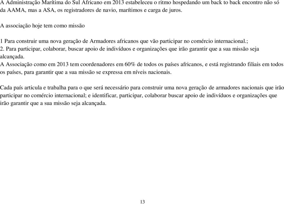 Para participar, colaborar, buscar apoio de indivíduos e organizações que irão garantir que a sua missão seja alcançada.