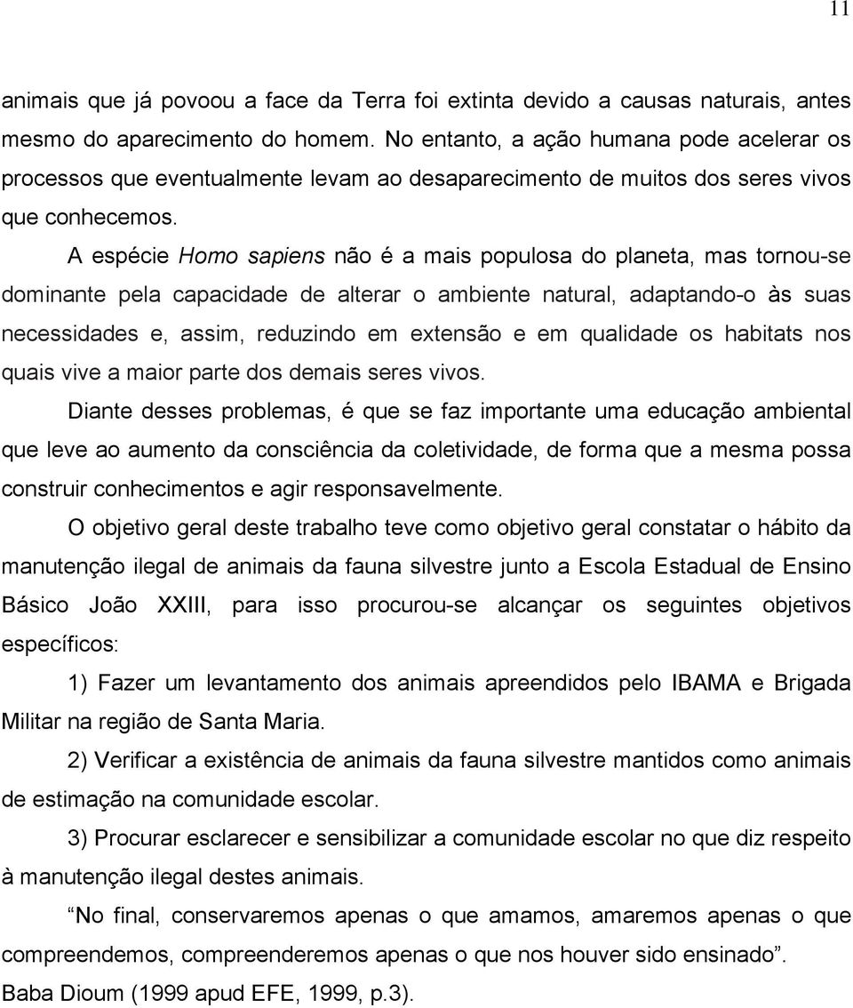 A espécie Homo sapiens não é a mais populosa do planeta, mas tornou-se dominante pela capacidade de alterar o ambiente natural, adaptando-o às suas necessidades e, assim, reduzindo em extensão e em