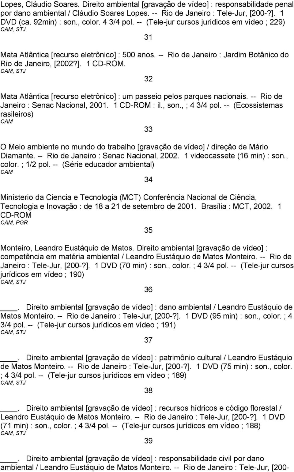 , 32 Mata Atlântica [recurso eletrônico] : um passeio pelos parques nacionais. -- Rio de Janeiro : Senac Nacional, 2001. 1 CD-ROM : il., son., ; 4 3/4 pol.