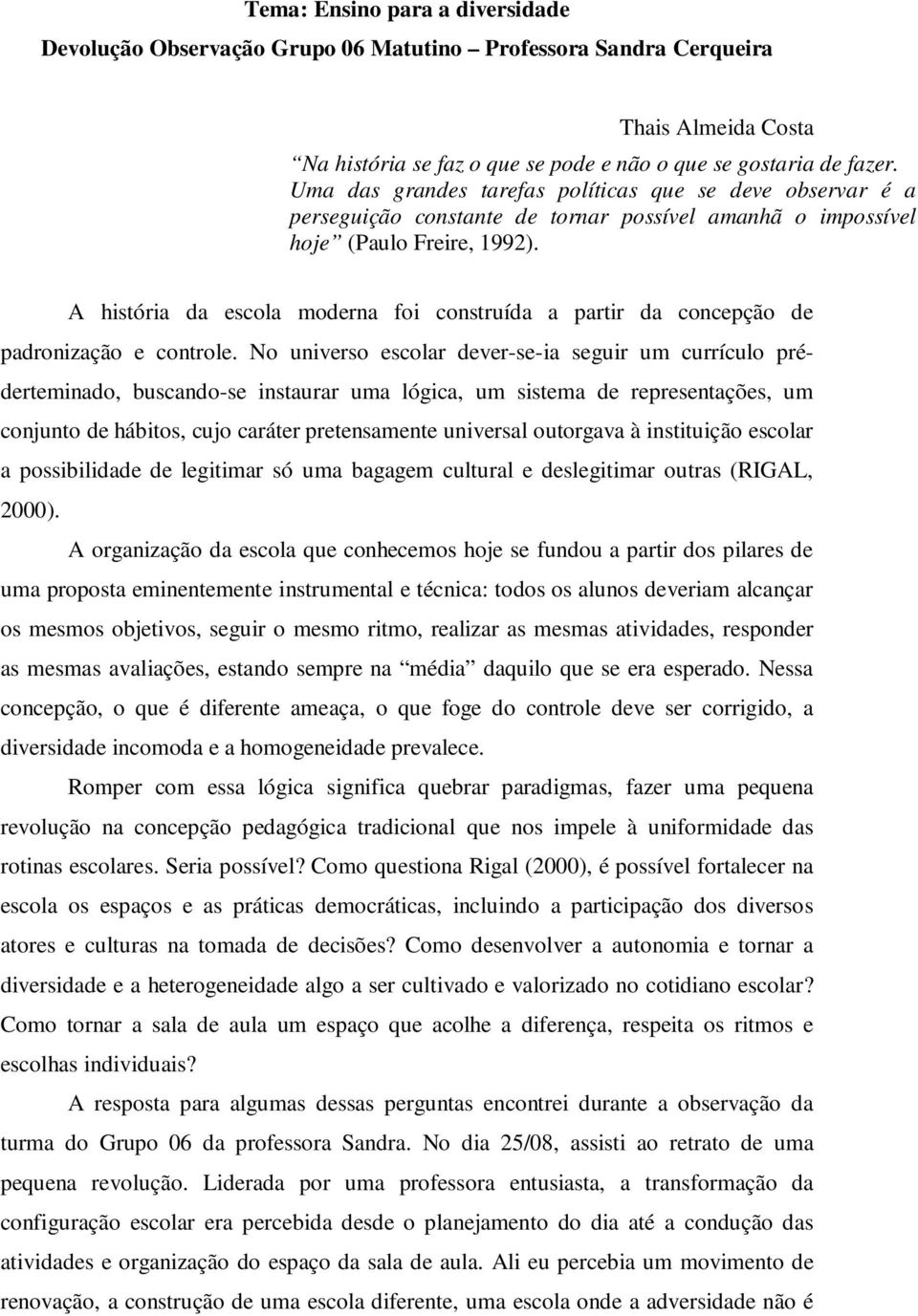 A história da escola moderna foi construída a partir da concepção de padronização e controle.