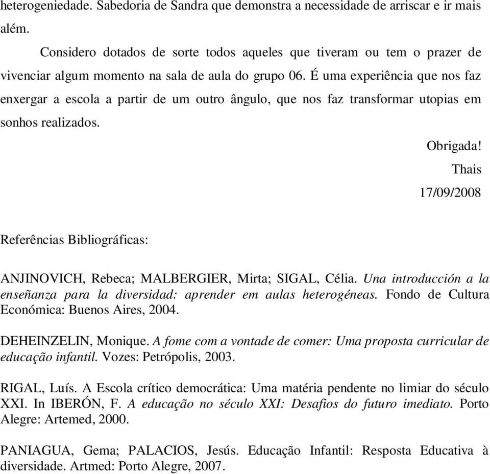 É uma experiência que nos faz enxergar a escola a partir de um outro ângulo, que nos faz transformar utopias em sonhos realizados. Obrigada!