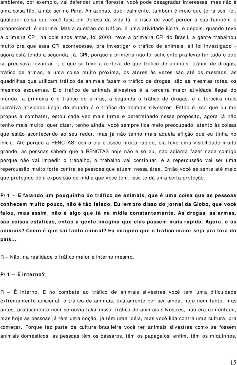 Mas a questão do tráfico, é uma atividade ilícita, e depois, quando teve a primeira CPI, há dois anos atrás, foi 2003, teve a primeira CPI do Brasil, a gente trabalhou muito pra que essa CPI