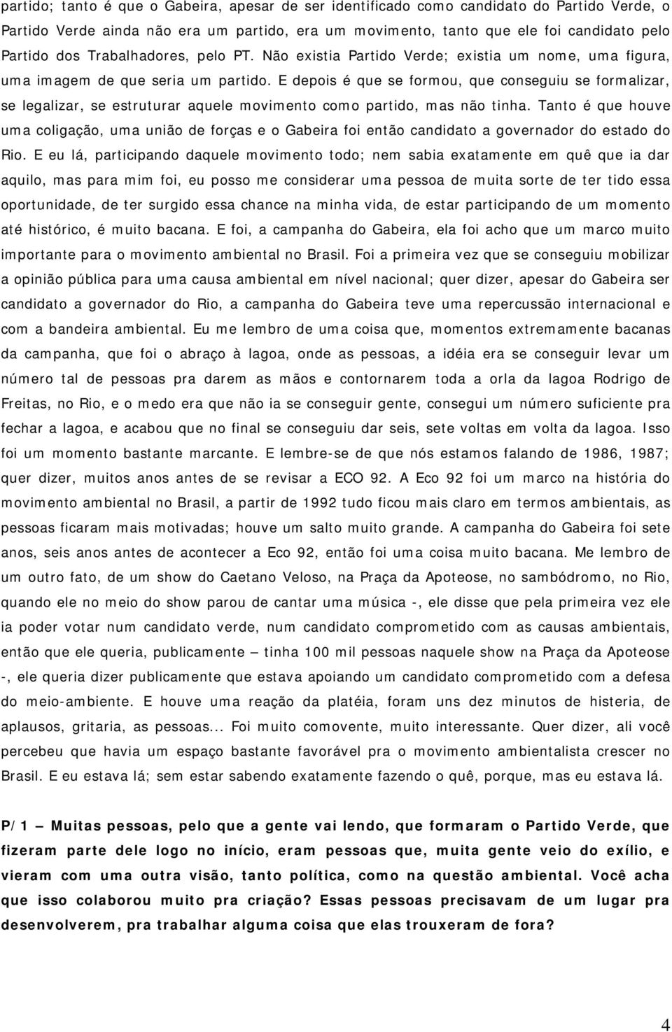 E depois é que se formou, que conseguiu se formalizar, se legalizar, se estruturar aquele movimento como partido, mas não tinha.