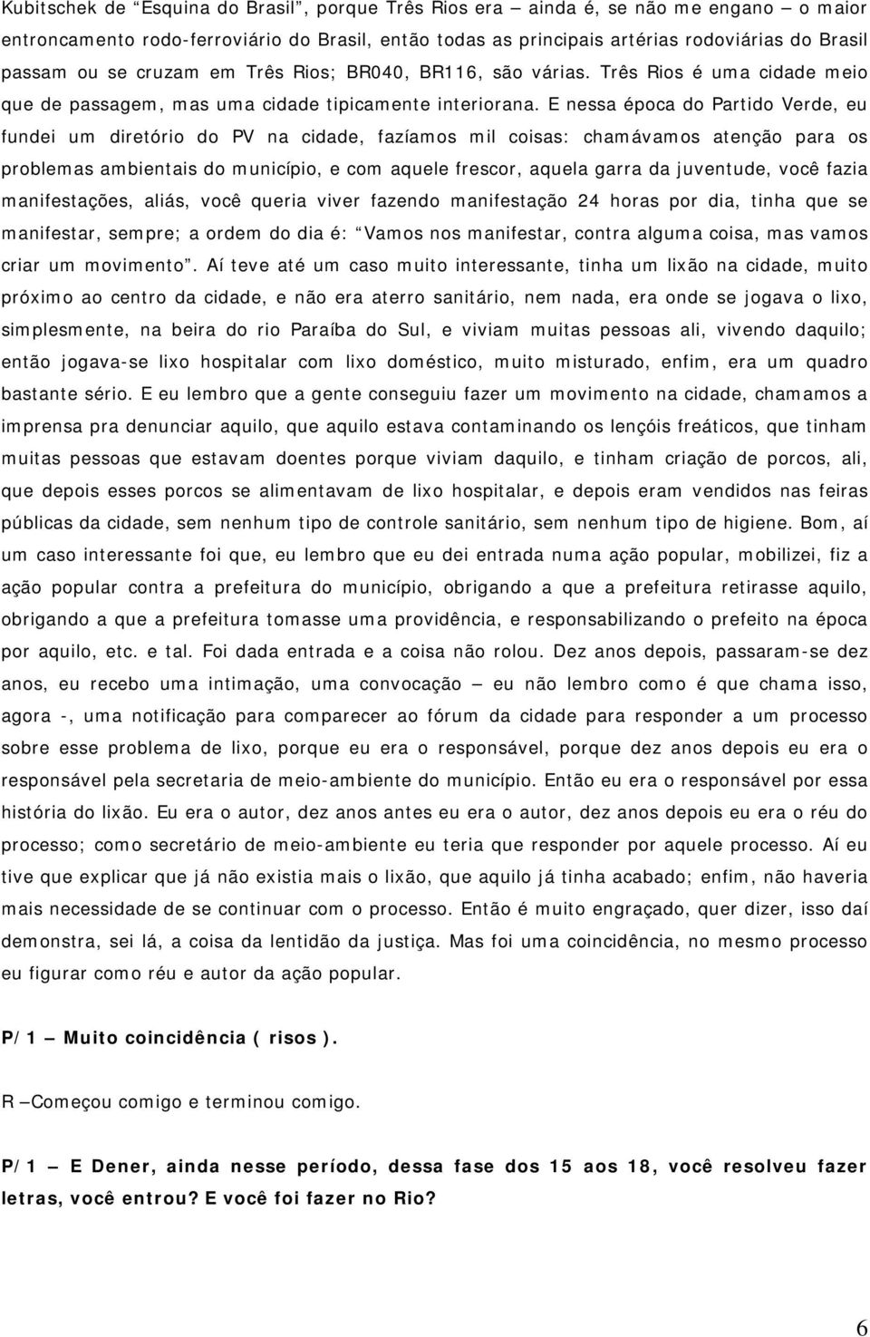 E nessa época do Partido Verde, eu fundei um diretório do PV na cidade, fazíamos mil coisas: chamávamos atenção para os problemas ambientais do município, e com aquele frescor, aquela garra da