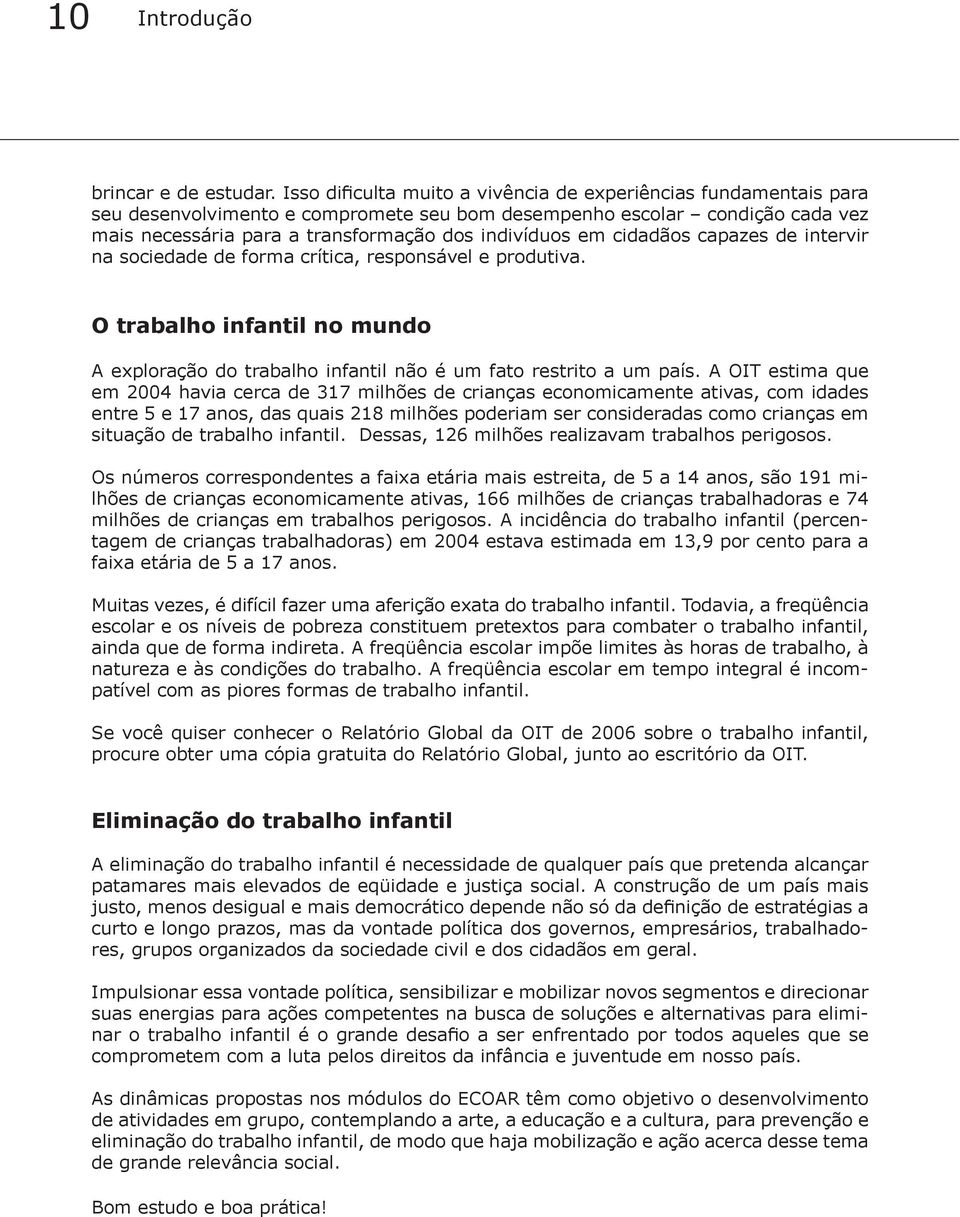 cidadãos capazes de intervir na sociedade de forma crítica, responsável e produtiva. O trabalho infantil no mundo A exploração do trabalho infantil não é um fato restrito a um país.