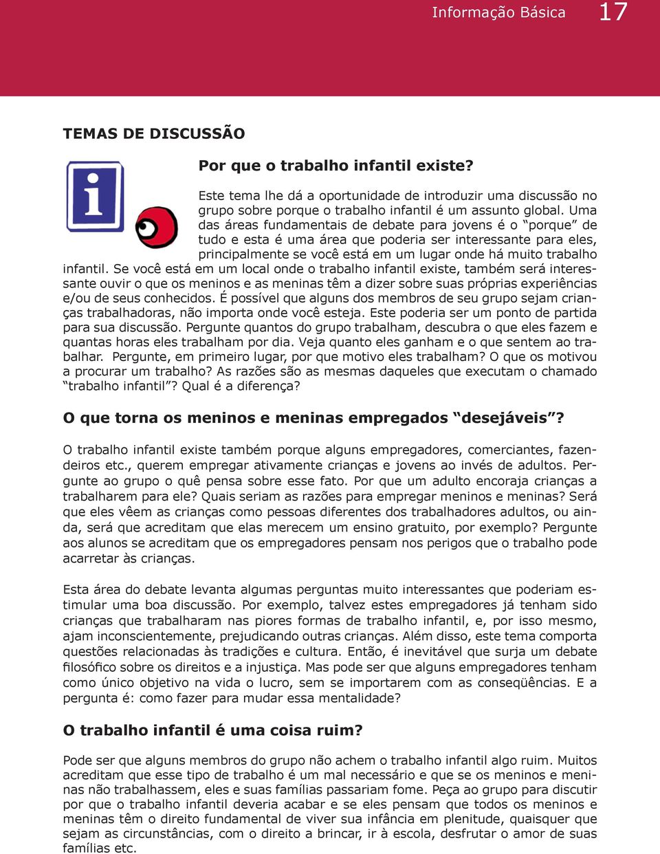 Se você está em um local onde o trabalho infantil existe, também será interessante ouvir o que os meninos e as meninas têm a dizer sobre suas próprias experiências e/ou de seus conhecidos.