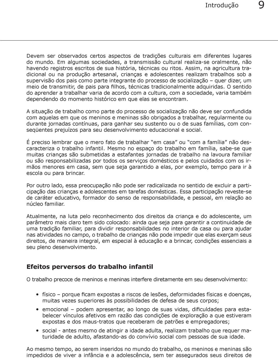 Assim, na agricultura tradicional ou na produção artesanal, crianças e adolescentes realizam trabalhos sob a supervisão dos pais como parte integrante do processo de socialização quer dizer, um meio