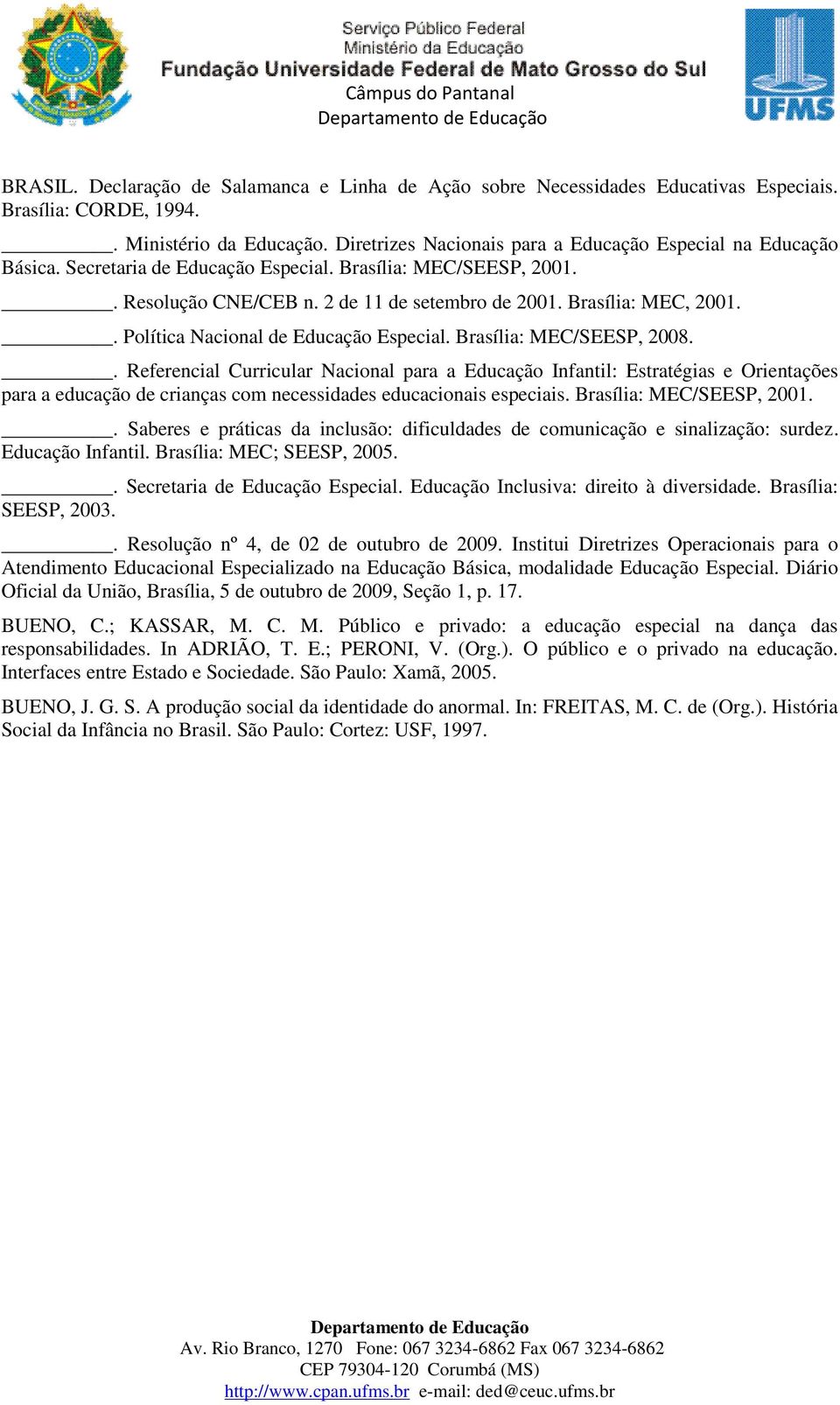 . Política Nacional de Educação Especial. Brasília: MEC/SEESP, 2008.