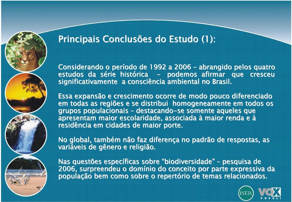 Essa expansão e crescimento ocorre de modo pouco diferenciado em todas as regiões e se distribui homogeneamente em todos os grupos populacionais destacando-se se somente aqueles que apresentam maior