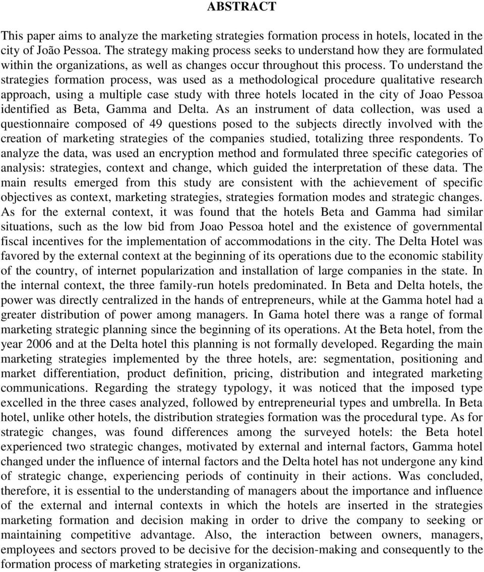 To understand the strategies formation process, was used as a methodological procedure qualitative research approach, using a multiple case study with three hotels located in the city of Joao Pessoa