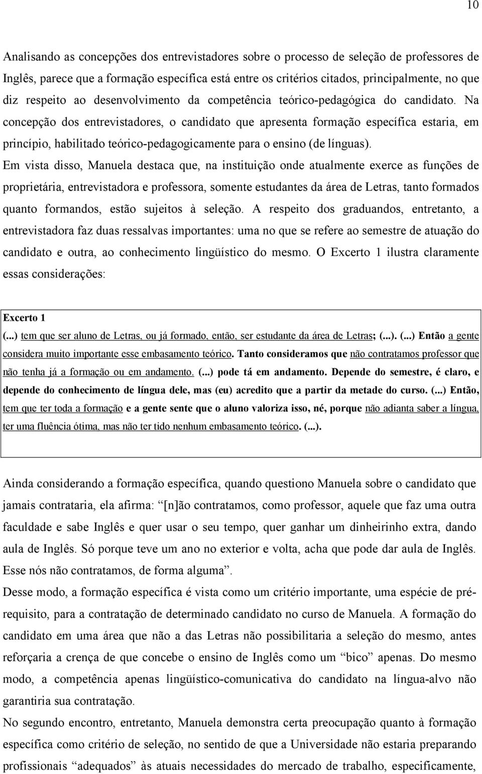 Na concepção dos entrevistadores, o candidato que apresenta formação específica estaria, em princípio, habilitado teórico-pedagogicamente para o ensino (de línguas).