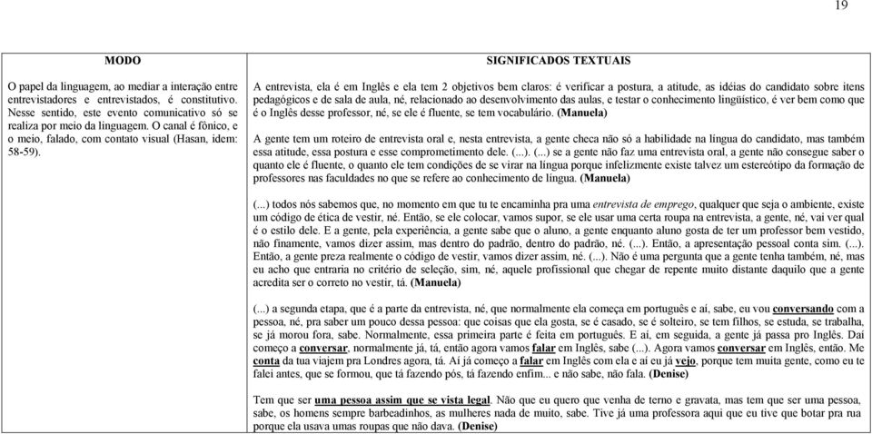 SIGNIFICADOS TEXTUAIS A entrevista, ela é em Inglês e ela tem 2 objetivos bem claros: é verificar a postura, a atitude, as idéias do candidato sobre itens pedagógicos e de sala de aula, né,