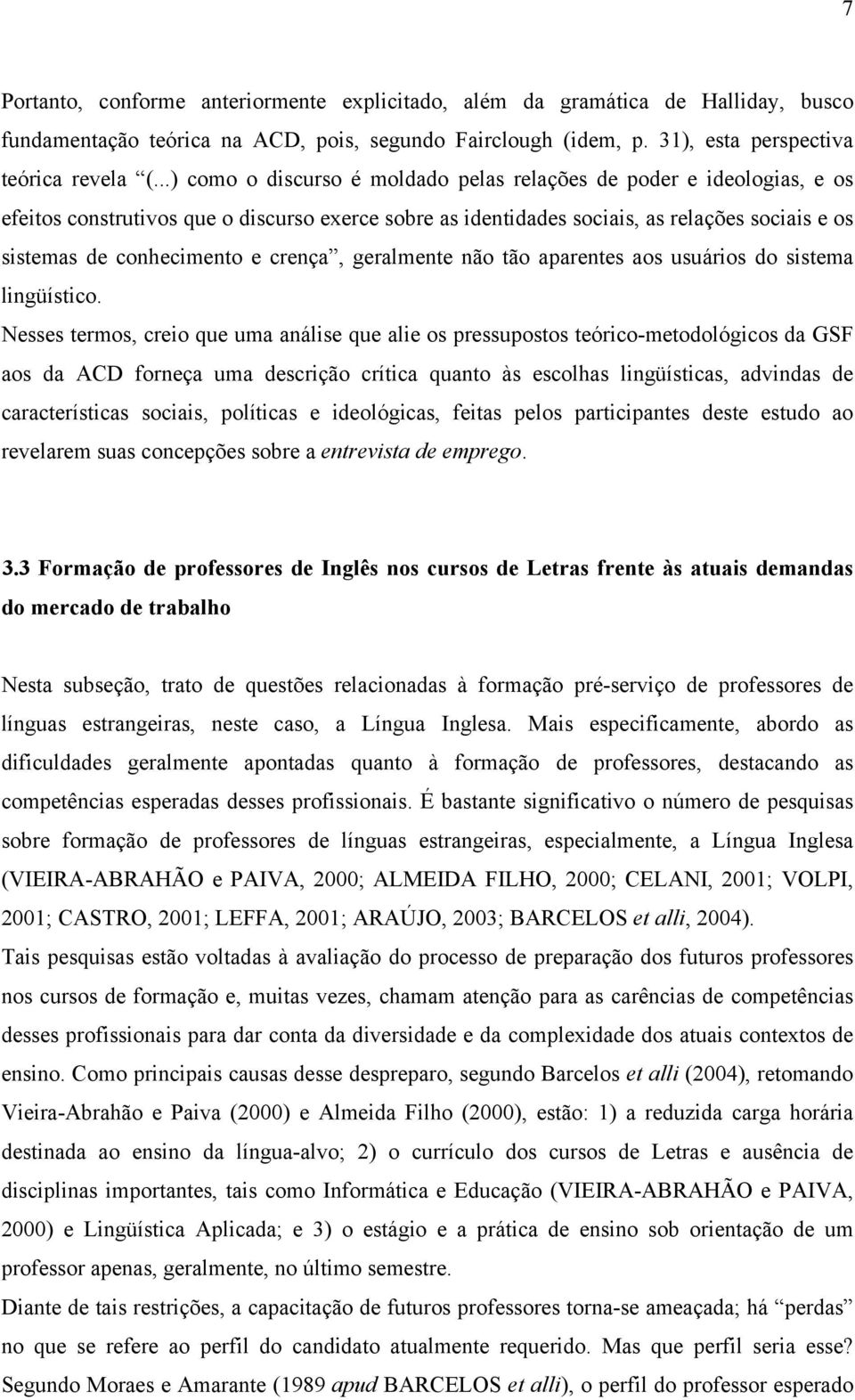 crença, geralmente não tão aparentes aos usuários do sistema lingüístico.