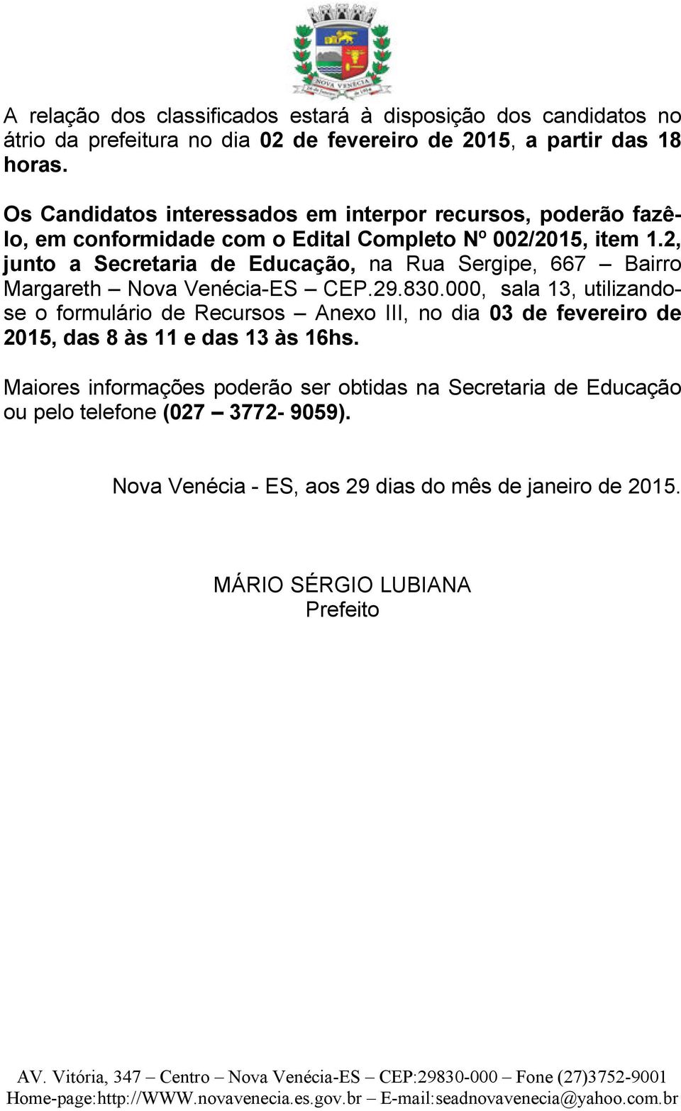 2, junto a Secretaria de Educação, na Rua Sergipe, 667 Bairro Margareth Nova Venécia-ES CEP.29.830.