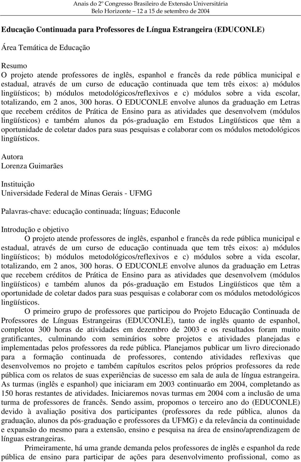 módulos metodológicos/reflexivos e c) módulos sobre a vida escolar, totalizando, em 2 anos, 300 horas.